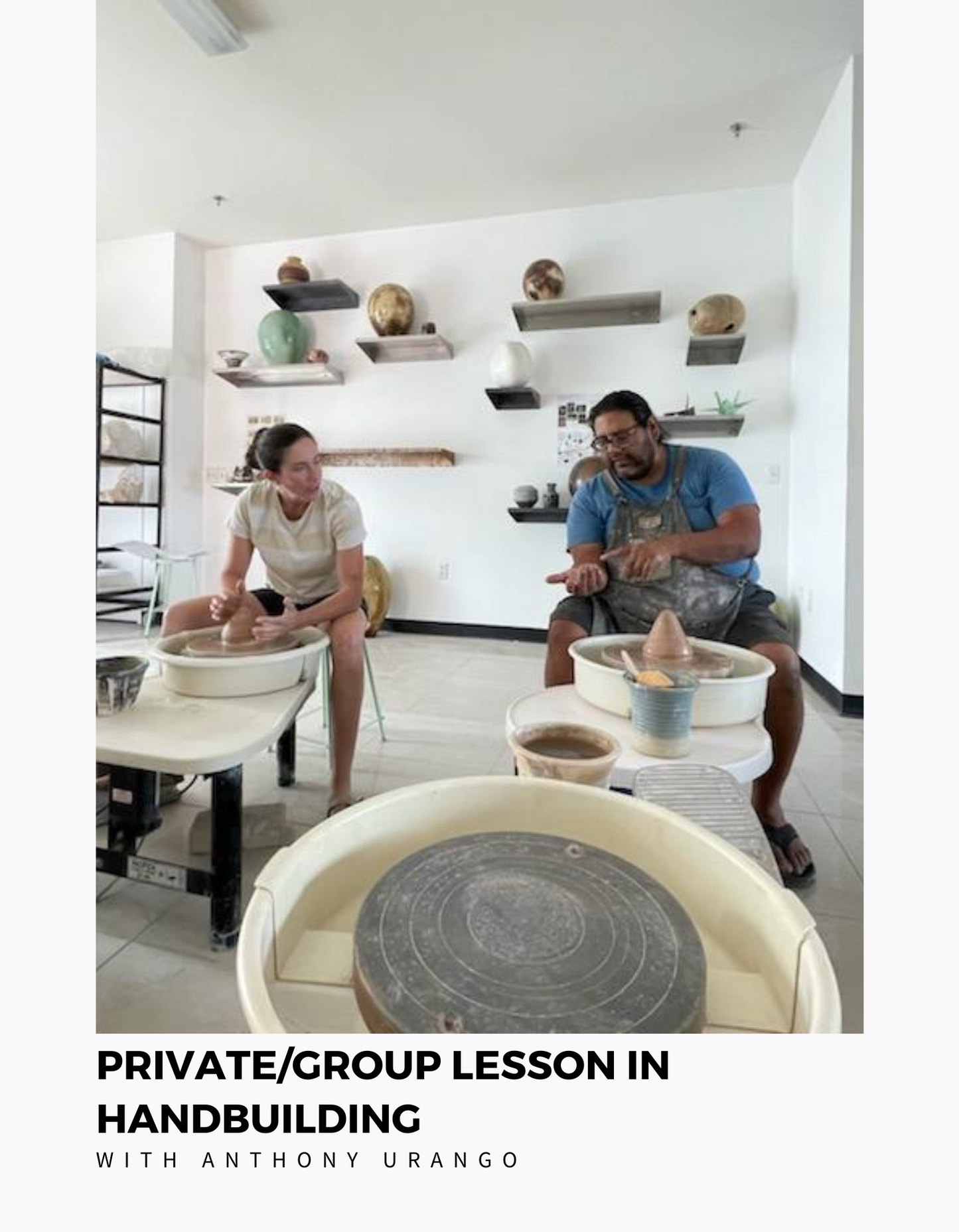 One-on-One, Handbuilding Lesson with Anthony Urango, you can pick a day and time, instead of waiting for a set day and time class
